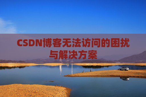 CSDN博客无法访问的困扰与解决方案